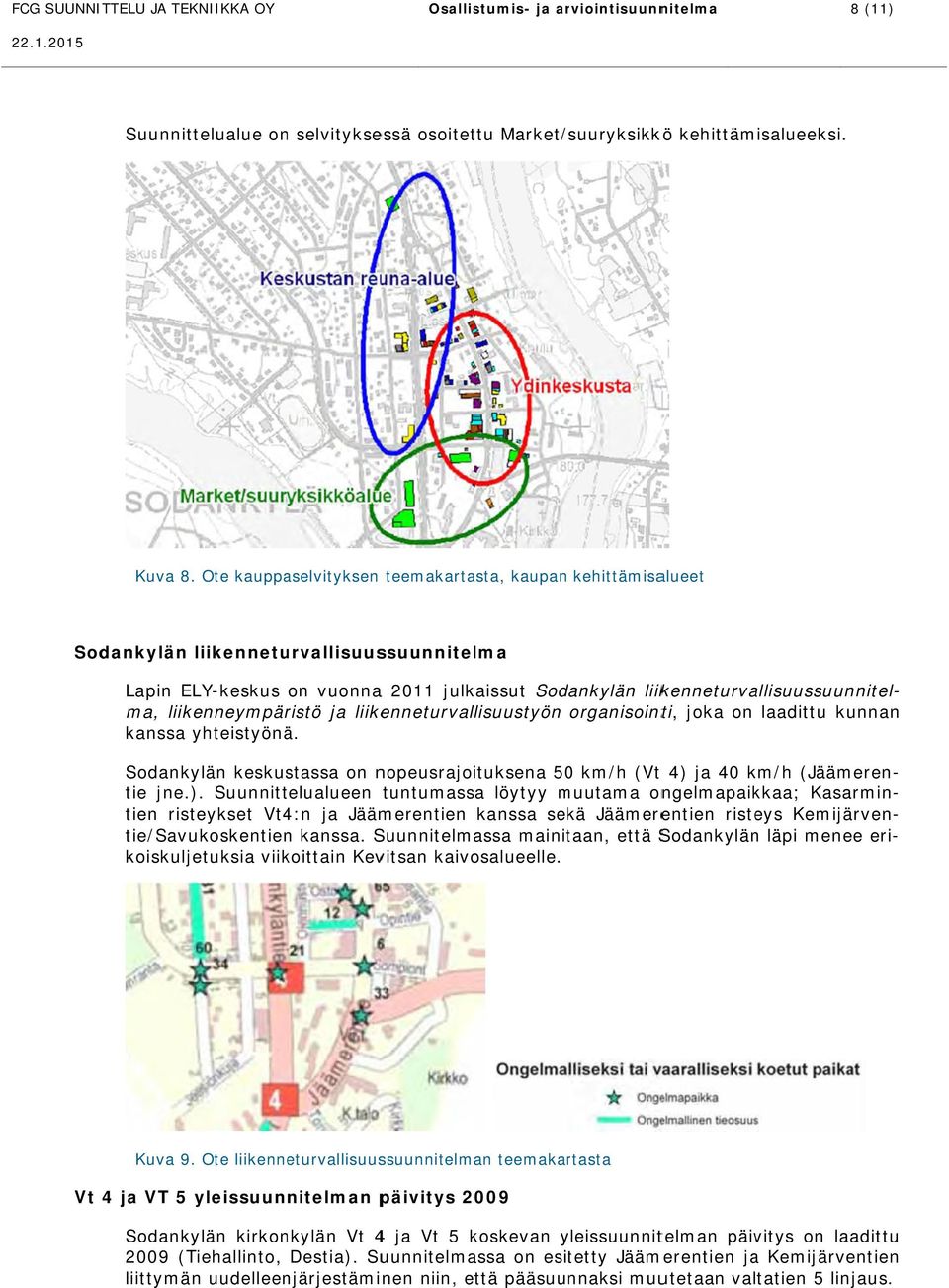 yhteistyönä. Sodankylän keskustassa on nopeusrajoituksena 500 km/h (Vt t 4) ja 40 km/h (Jäämeren- tie jne.) ).