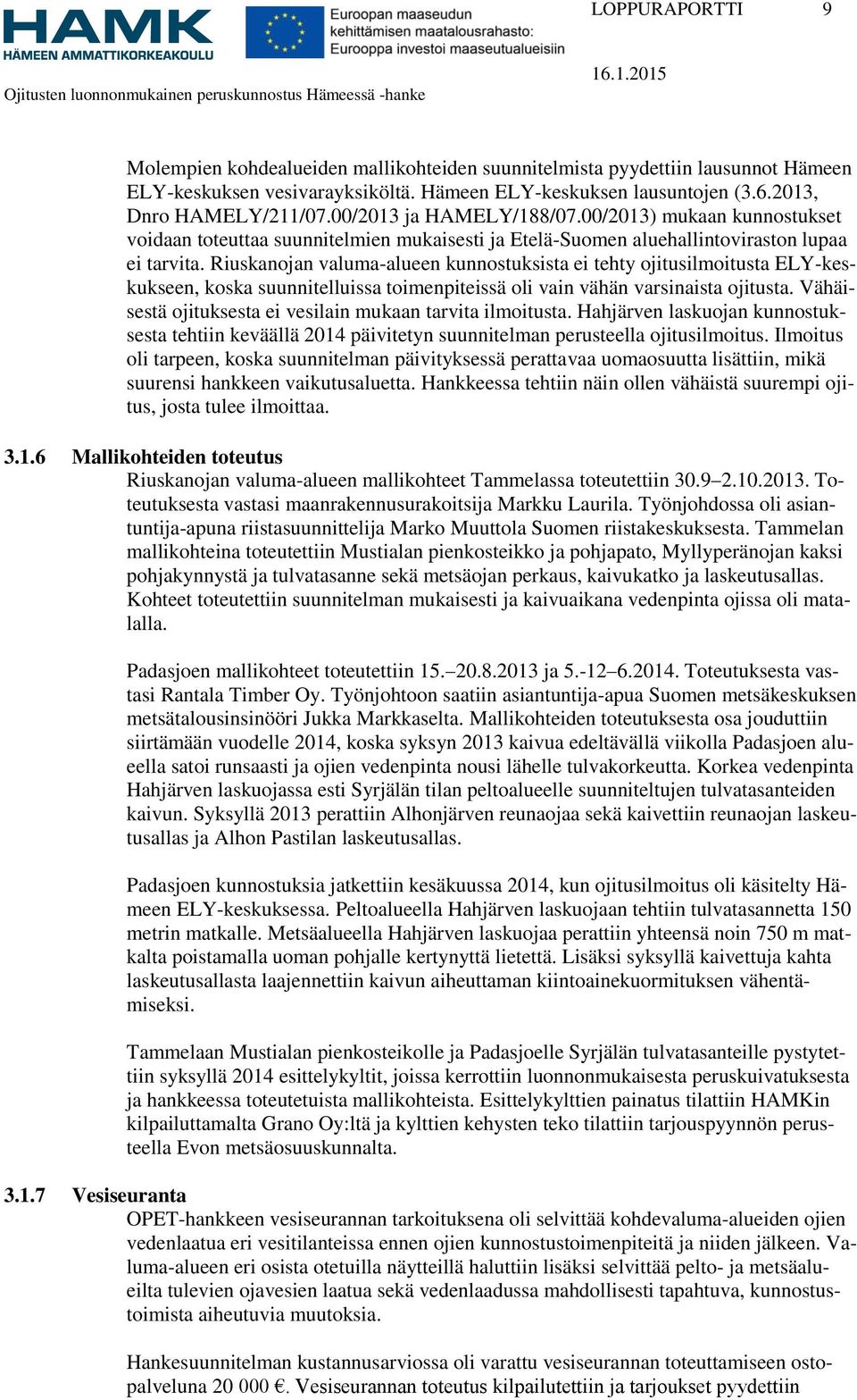 Riuskanojan valuma-alueen kunnostuksista ei tehty ojitusilmoitusta ELY-keskukseen, koska suunnitelluissa toimenpiteissä oli vain vähän varsinaista ojitusta.