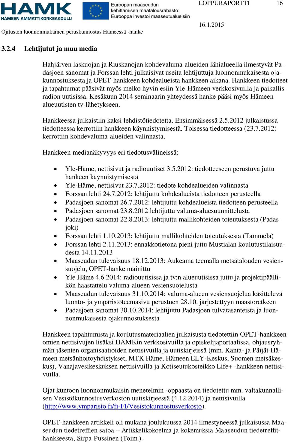 ojakunnostuksesta ja OPET-hankkeen kohdealueista hankkeen aikana. Hankkeen tiedotteet ja tapahtumat pääsivät myös melko hyvin esiin Yle-Hämeen verkkosivuilla ja paikallisradion uutisissa.