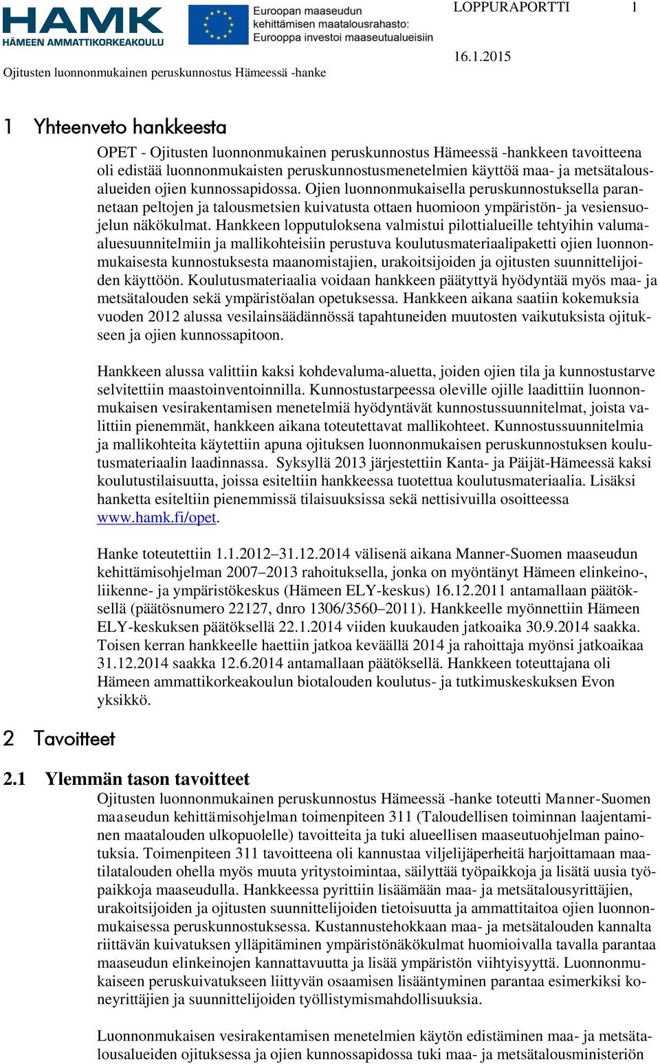 Hankkeen lopputuloksena valmistui pilottialueille tehtyihin valumaaluesuunnitelmiin ja mallikohteisiin perustuva koulutusmateriaalipaketti ojien luonnonmukaisesta kunnostuksesta maanomistajien,