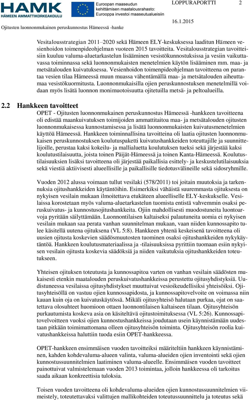 maa- ja metsätalouden kuivatuksessa. Vesienhoidon toimenpideohjelman tavoitteena on parantaa vesien tilaa Hämeessä muun muassa vähentämällä maa- ja metsätalouden aiheuttamaa vesistökuormitusta.