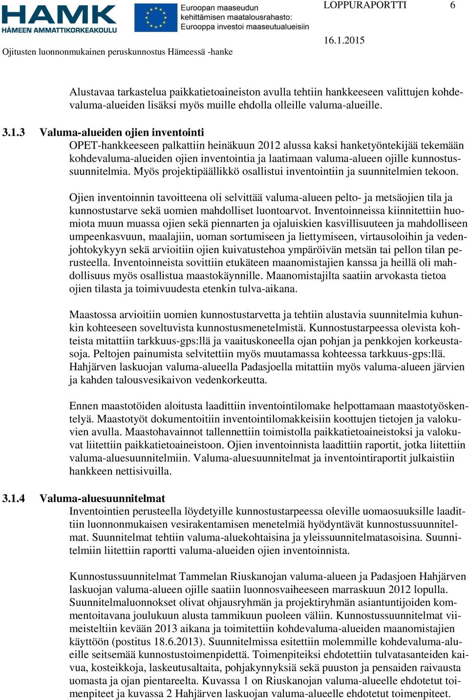 kunnostussuunnitelmia. Myös projektipäällikkö osallistui inventointiin ja suunnitelmien tekoon.