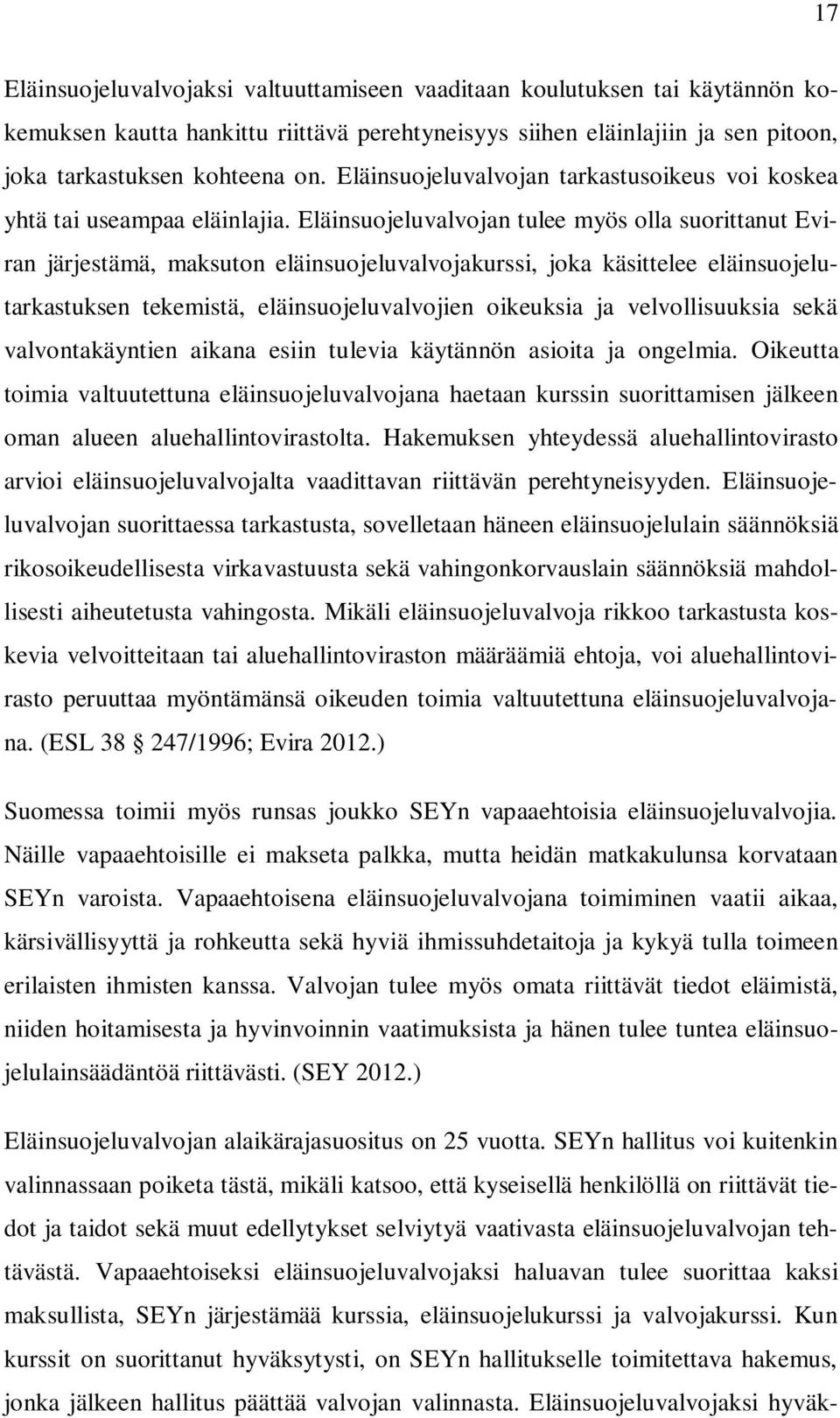 Eläinsuojeluvalvojan tulee myös olla suorittanut Eviran järjestämä, maksuton eläinsuojeluvalvojakurssi, joka käsittelee eläinsuojelutarkastuksen tekemistä, eläinsuojeluvalvojien oikeuksia ja