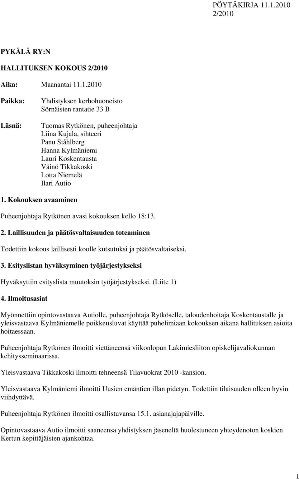 Lotta Niemelä Ilari Autio 1. Kokouksen avaaminen Puheenjohtaja Rytkönen avasi kokouksen kello 18:13. 2.