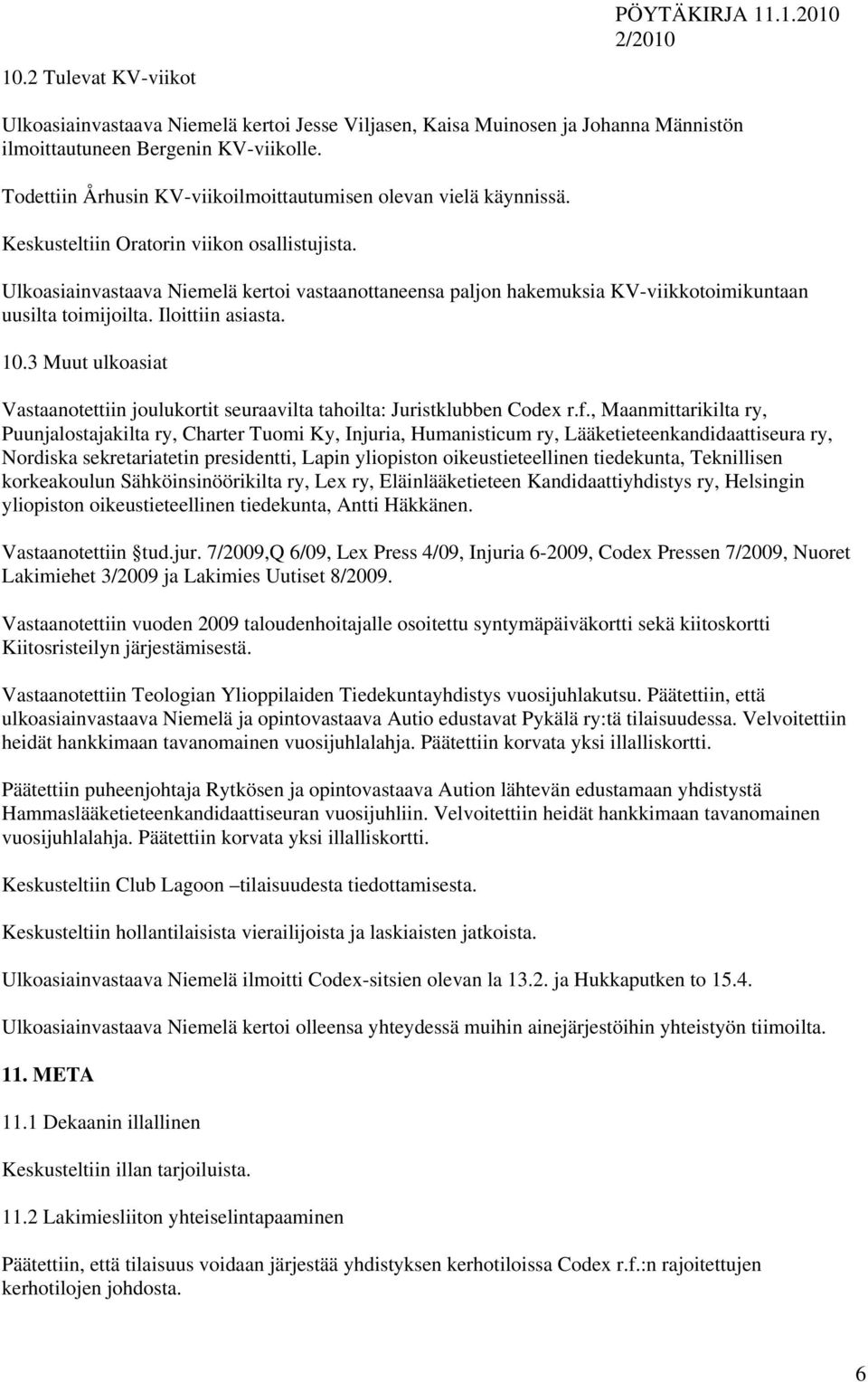 Ulkoasiainvastaava Niemelä kertoi vastaanottaneensa paljon hakemuksia KV-viikkotoimikuntaan uusilta toimijoilta. Iloittiin asiasta. 10.