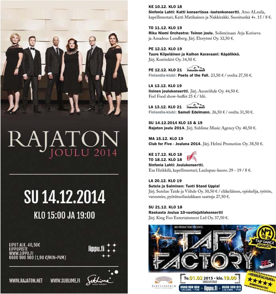 23,50 / ovelta 27,50. LA 13.12. KLO 19 Iloinen joulukonsertti. Järj. Auraviihde Oy. 44,50. Feel Food show-buffet 25 / hlö. LA 13.12. KLO 21 Finlandia-klubi: Samuli Edelmann. 26,50 / ovelta 31,50.
