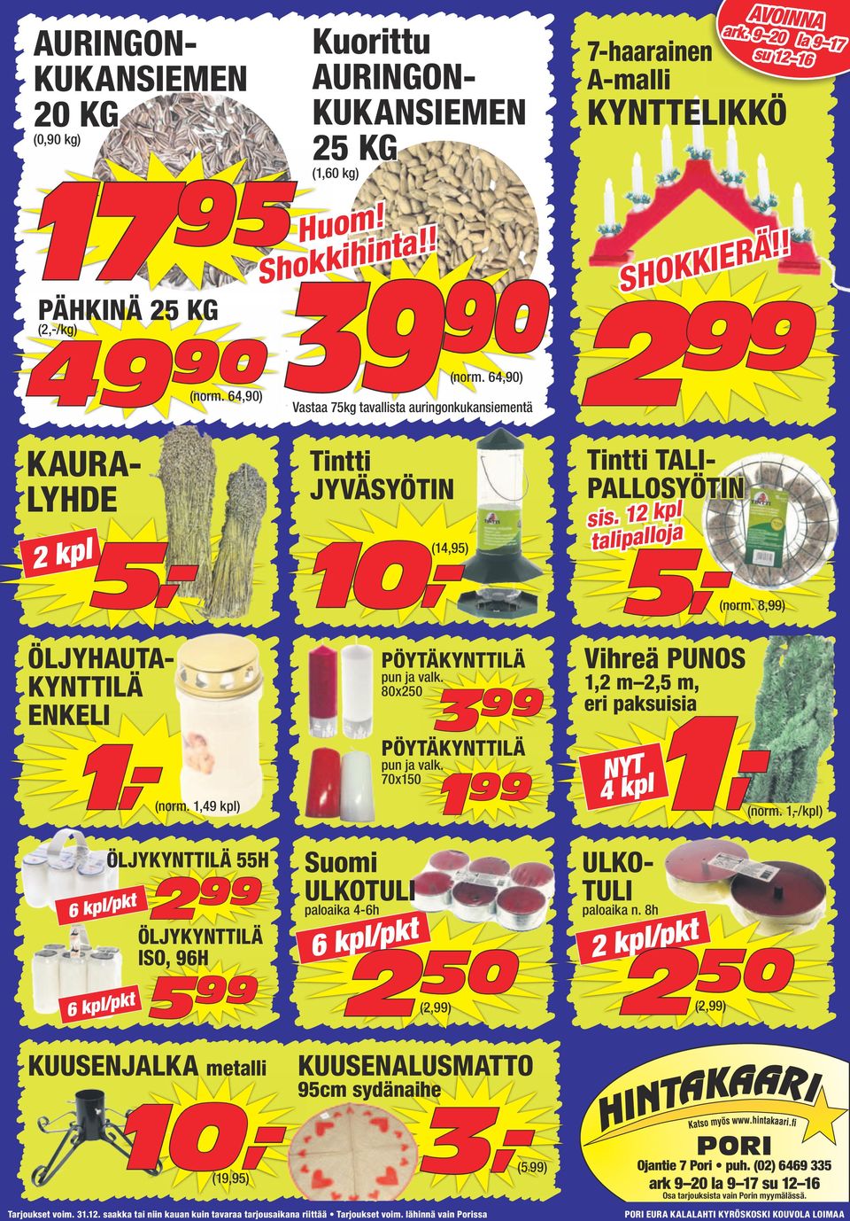 8,) ÖLJYHAUTA- KYNTTILÄ ENKELI PÖYTÄKYNTTILÄ pun ja valk. 80x250 3 PÖYTÄKYNTTILÄ pun ja valk. 70x150 1 Vihreä PUNOS 1,2 m 2,5 m, eri paksuisia NYT 4 kpl Tintti TALI- PALLOSYÖTIN 1,- (norm.