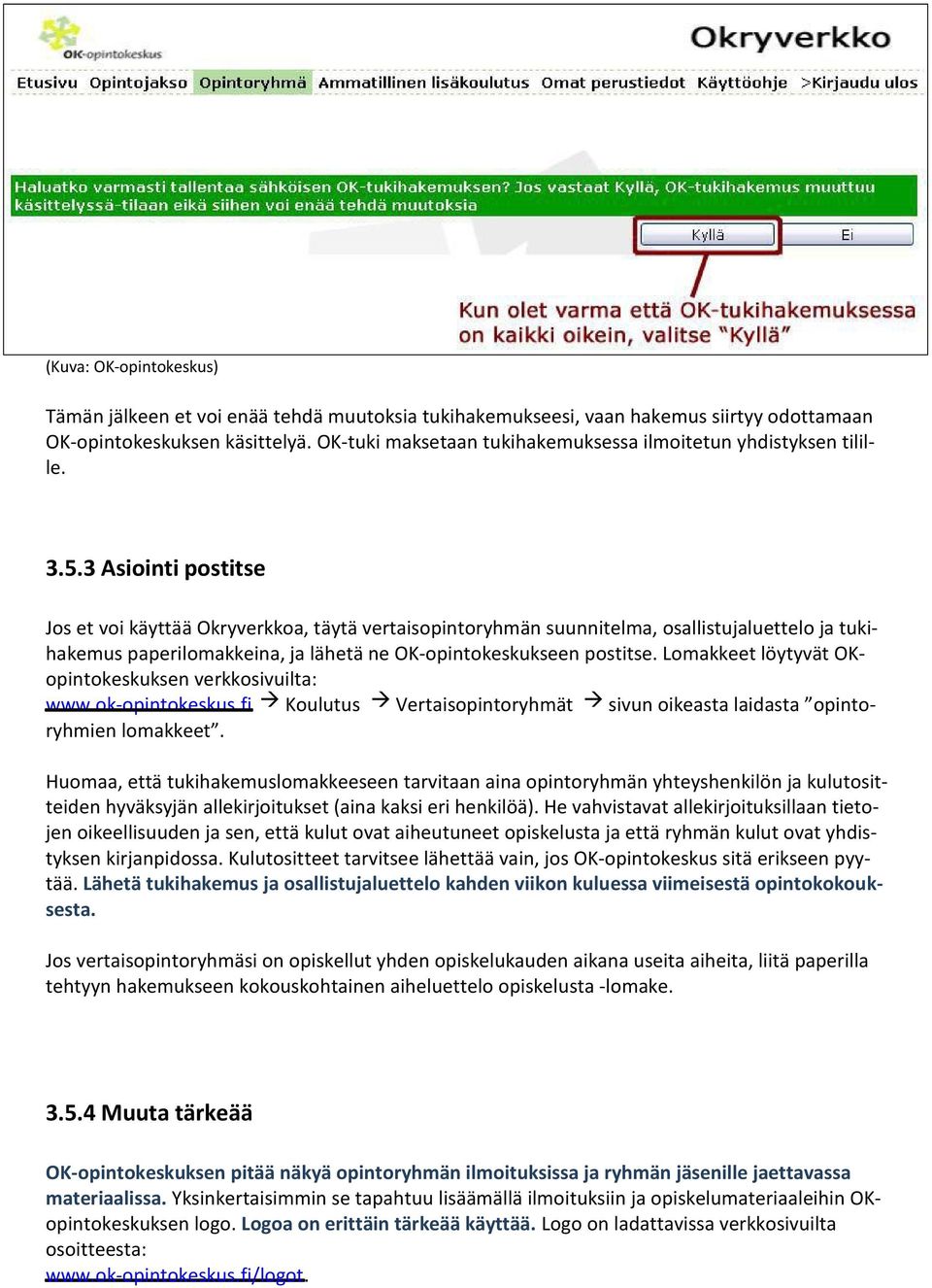 3 Asiointi postitse Jos et voi käyttää Okryverkkoa, täytä vertaisopintoryhmän suunnitelma, osallistujaluettelo ja tukihakemus paperilomakkeina, ja lähetä ne OK-opintokeskukseen postitse.