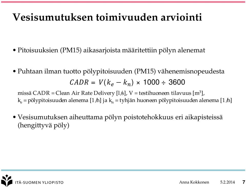 testihuoneen tilavuus [m 3 ], k e = pölypitoisuuden alenema [1/h] ja k n = tyhjän huoneen pölypitoisuuden alenema