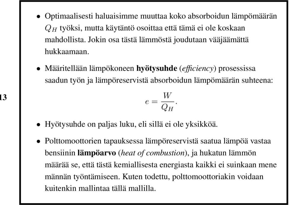 Määritellään lämpökoneen hyötysuhde (efficiency) prosessissa saadun työn ja lämpöreservistä absorboidun lämpömäärän suhteena: 3 e = W Q H.