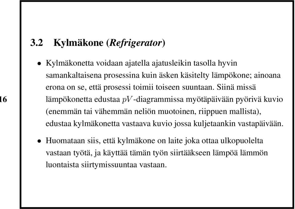 Siinä missä lämpökonetta edustaa pv -diagrammissa myötäpäivään pyörivä kuvio (enemmän tai vähemmän neliön muotoinen, riippuen mallista), edustaa