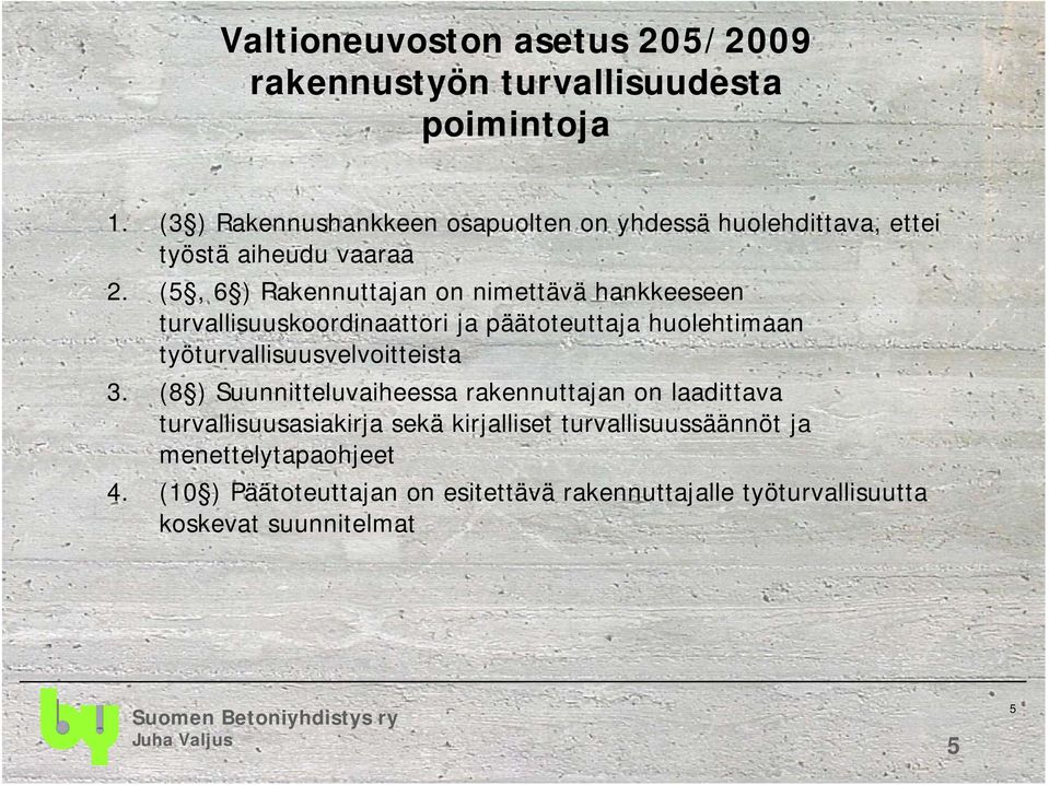 (5, 6 ) Rakennuttajan on nimettävä hankkeeseen turvallisuuskoordinaattori ja päätoteuttaja huolehtimaan työturvallisuusvelvoitteista