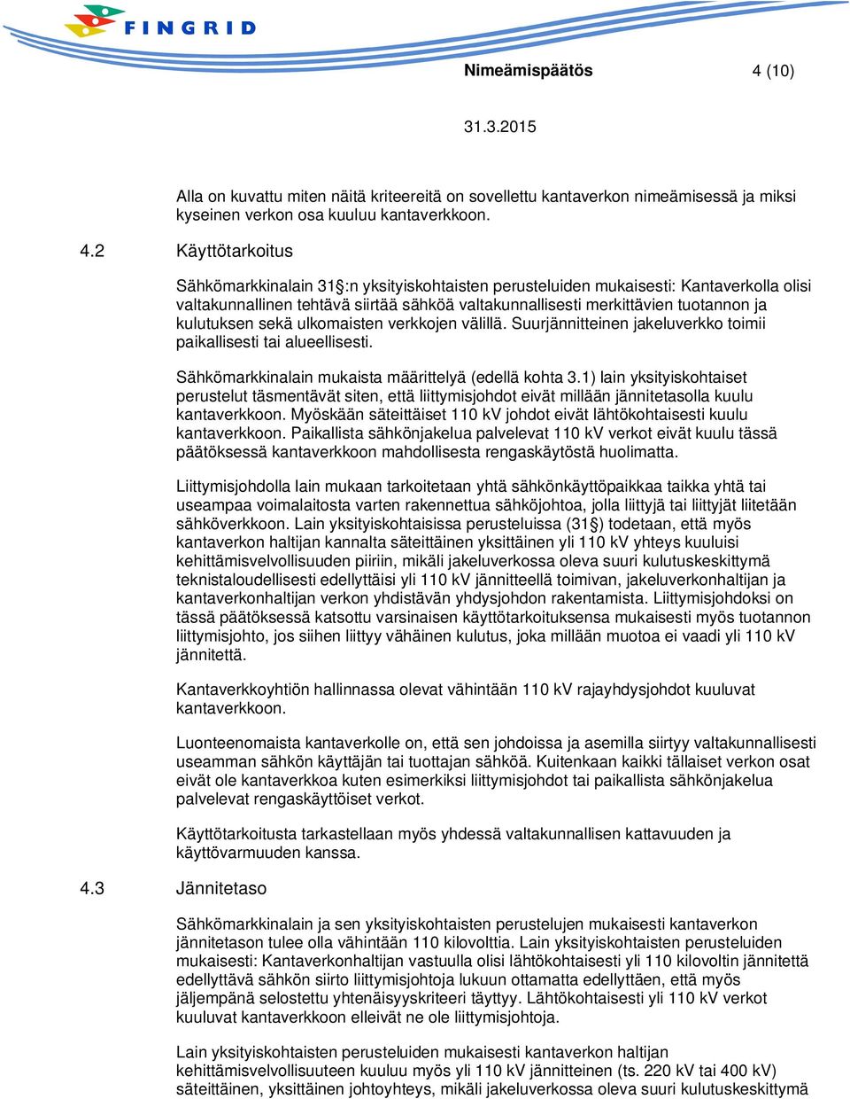 2 Käyttötarkoitus Sähkömarkkinalain 31 :n yksityiskohtaisten perusteluiden mukaisesti: Kantaverkolla olisi valtakunnallinen tehtävä siirtää sähköä valtakunnallisesti merkittävien tuotannon ja