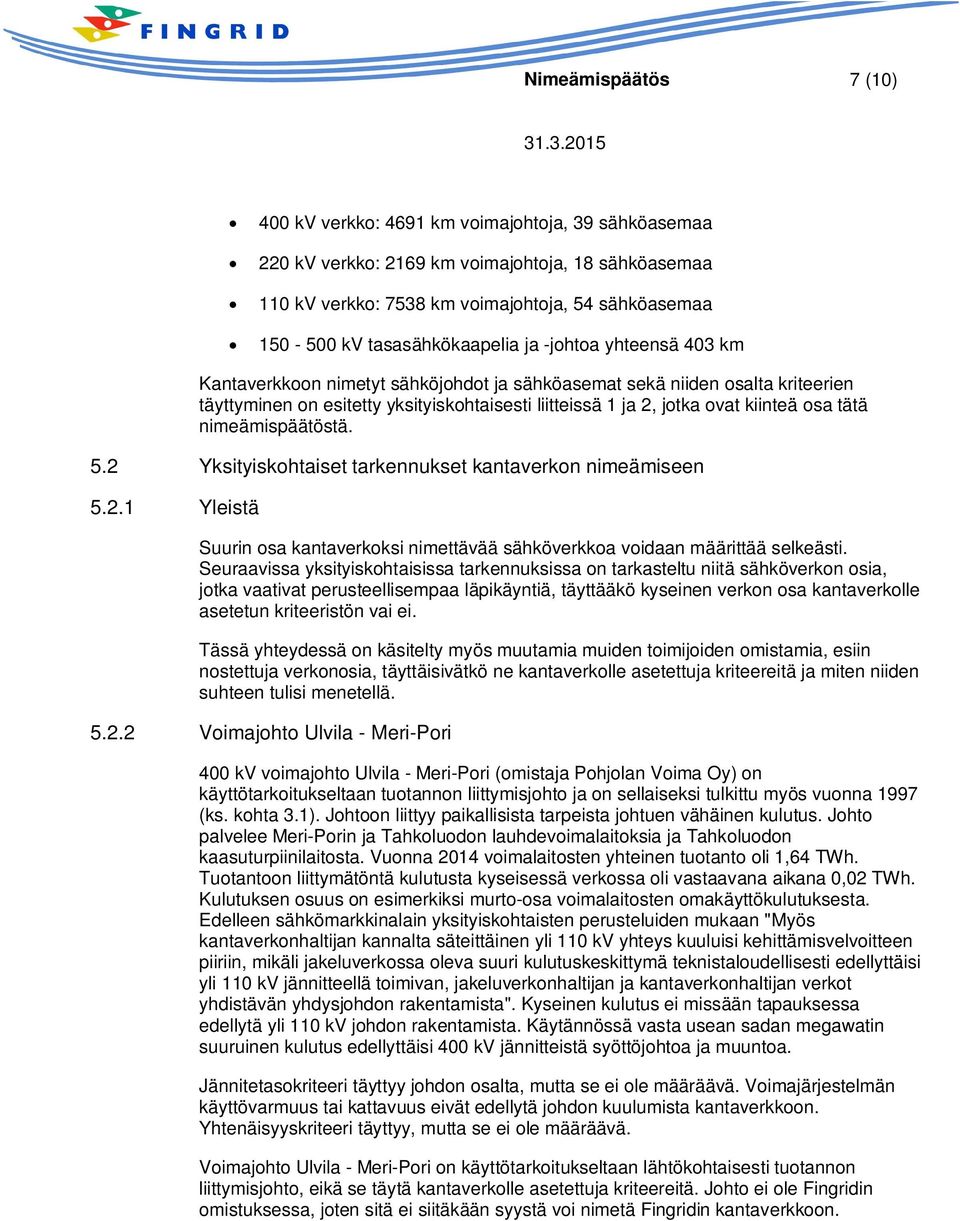 kiinteä osa tätä nimeämispäätöstä. 5.2 Yksityiskohtaiset tarkennukset kantaverkon nimeämiseen 5.2.1 Yleistä Suurin osa kantaverkoksi nimettävää sähköverkkoa voidaan määrittää selkeästi.