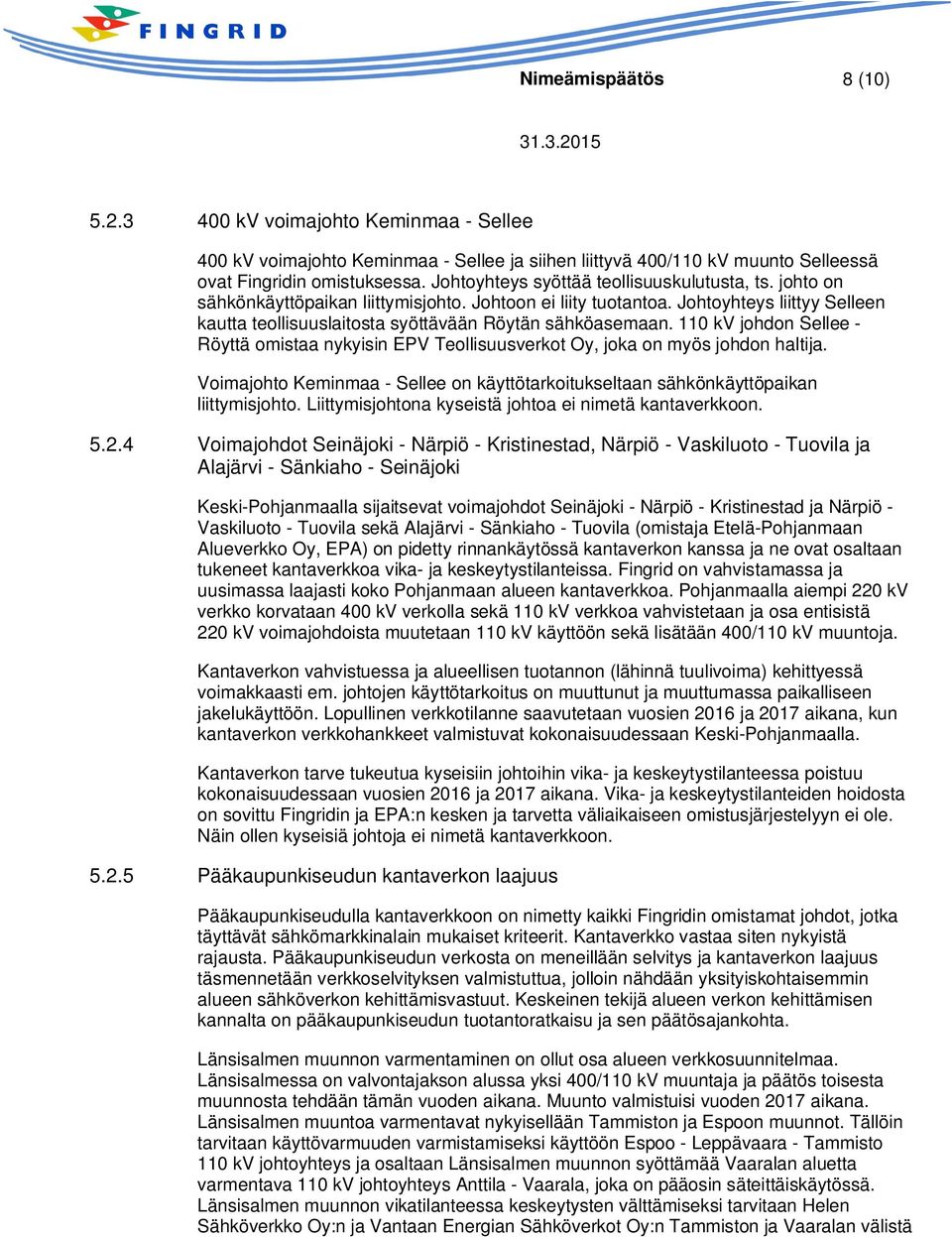 Johtoyhteys liittyy Selleen kautta teollisuuslaitosta syöttävään Röytän sähköasemaan. 110 kv johdon Sellee - Röyttä omistaa nykyisin EPV Teollisuusverkot Oy, joka on myös johdon haltija.