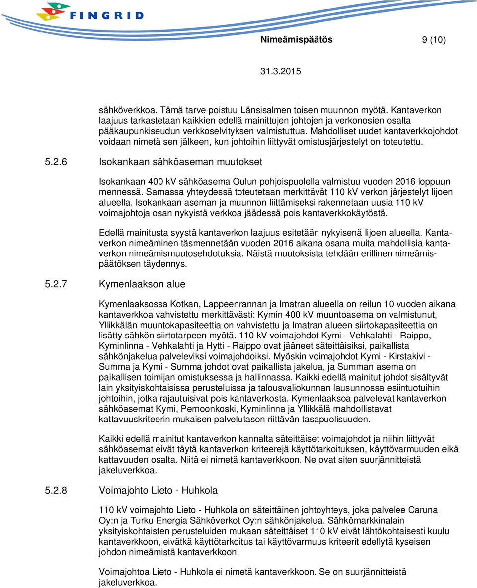 Mahdolliset uudet kantaverkkojohdot voidaan nimetä sen jälkeen, kun johtoihin liittyvät omistusjärjestelyt on toteutettu. 5.2.