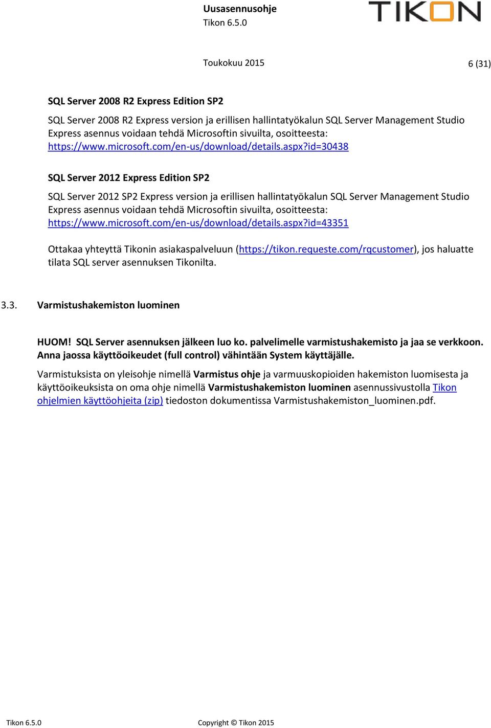 id=30438 SQL Server 2012 Express Edition SP2 SQL Server 2012 SP2 Express version ja erillisen hallintatyökalun SQL Server Management Studio Express asennus voidaan tehdä Microsoftin id=43351 Ottakaa