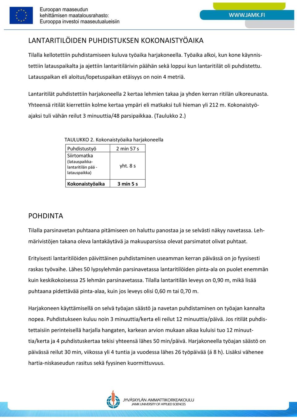 Latauspaikan eli aloitus/lopetuspaikan etäisyys on noin 4 metriä. Lantaritilät puhdistettiin harjakoneella 2 kertaa lehmien takaa ja yhden kerran ritilän ulkoreunasta.