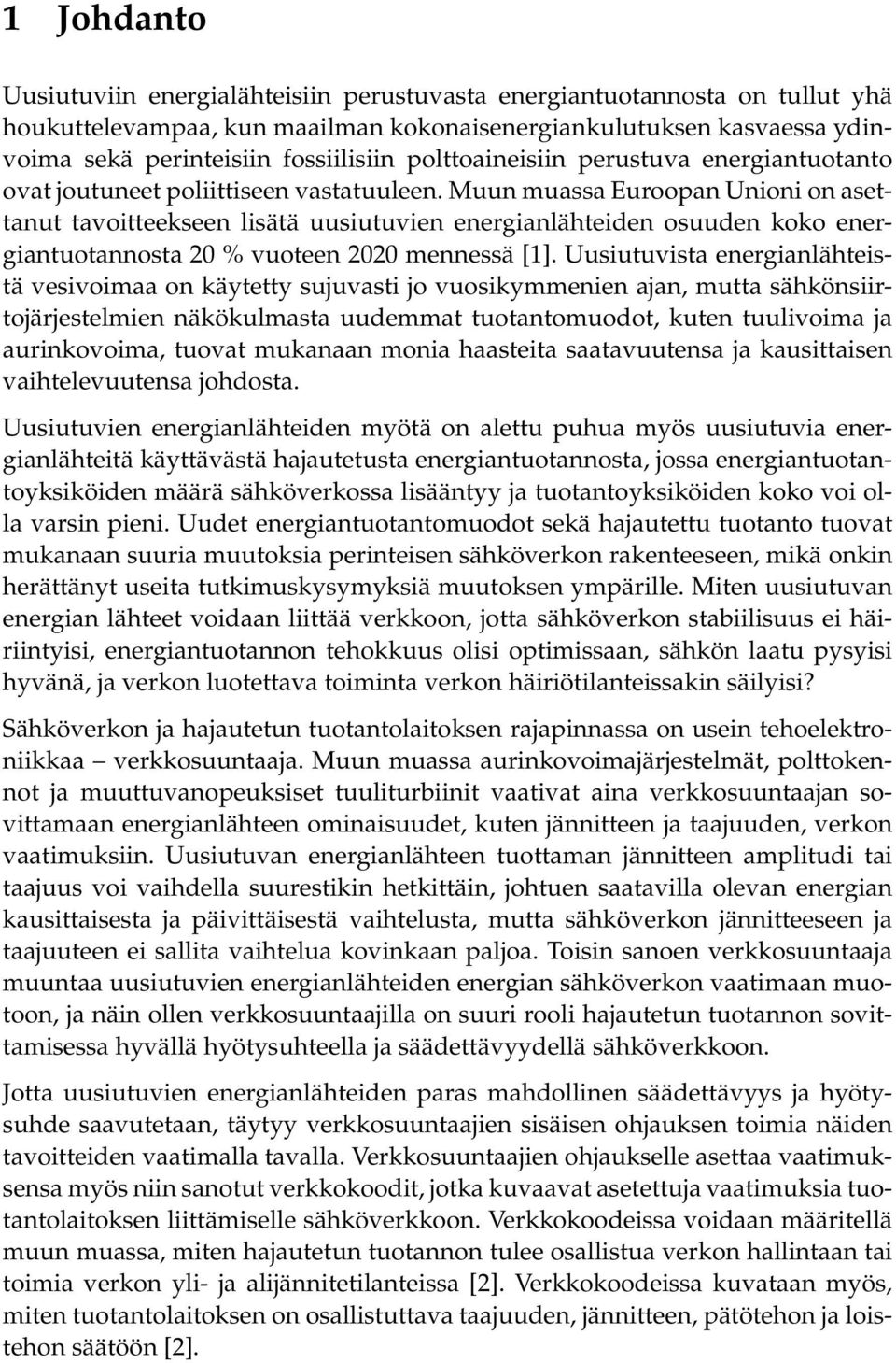 Muun muassa Euroopan Unioni on asettanut tavoitteekseen lisätä uusiutuvien energianlähteiden osuuden koko energiantuotannosta 20 % vuoteen 2020 mennessä [1].