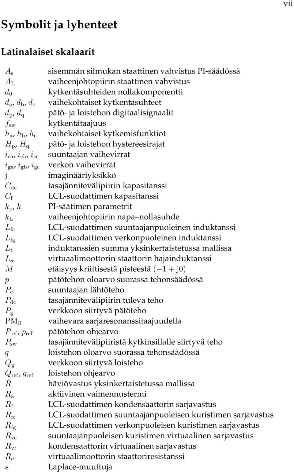 cb, i cc suuntaajan vaihevirrat i ga, i gb, i gc verkon vaihevirrat j imaginääriyksikkö C dc tasajännitevälipiirin kapasitanssi C f LCL-suodattimen kapasitanssi k p, k i PI-säätimen parametrit k L