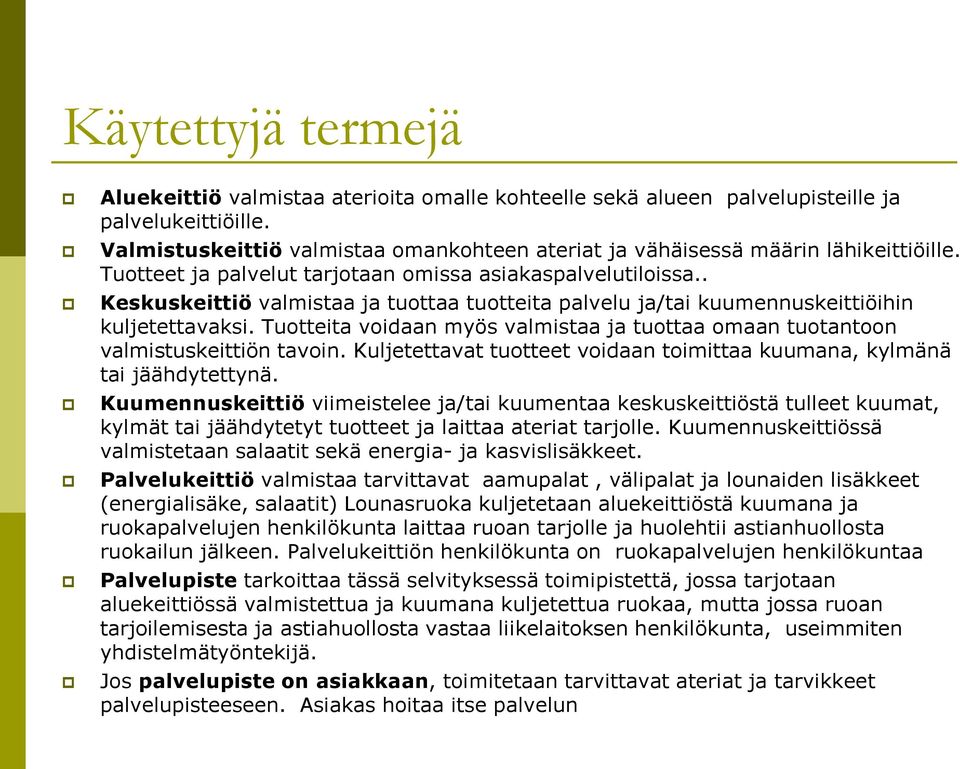 . Keskuskeittiö valmistaa ja tuottaa tuotteita palvelu ja/tai kuumennuskeittiöihin kuljetettavaksi. Tuotteita voidaan myös valmistaa ja tuottaa omaan tuotantoon valmistuskeittiön tavoin.