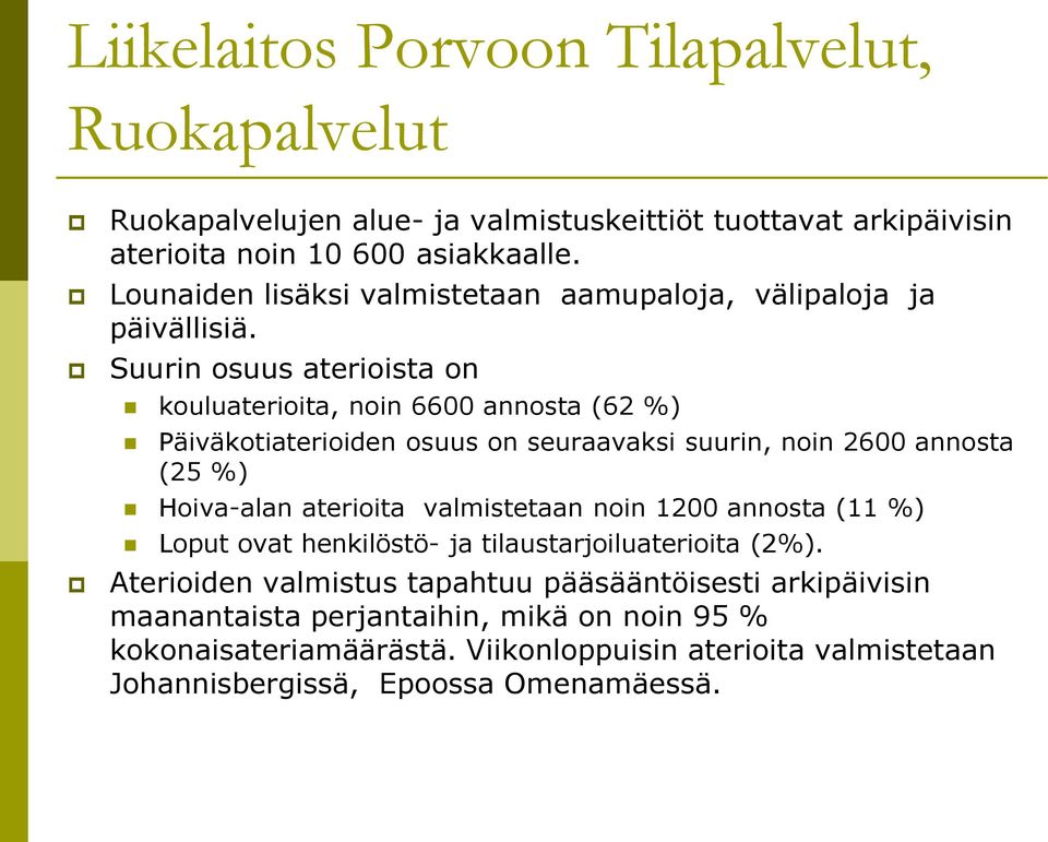 Suurin osuus aterioista on kouluaterioita, noin 6600 annosta (62 %) Päiväkotiaterioiden osuus on seuraavaksi suurin, noin 2600 annosta (25 %) Hoiva-alan aterioita