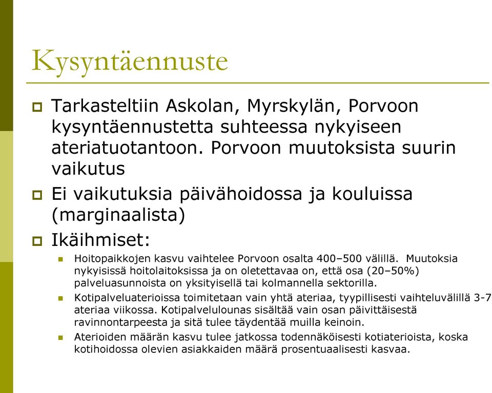 Muutoksia nykyisissä hoitolaitoksissa ja on oletettavaa on, että osa (20 50%) palveluasunnoista on yksityisellä tai kolmannella sektorilla.