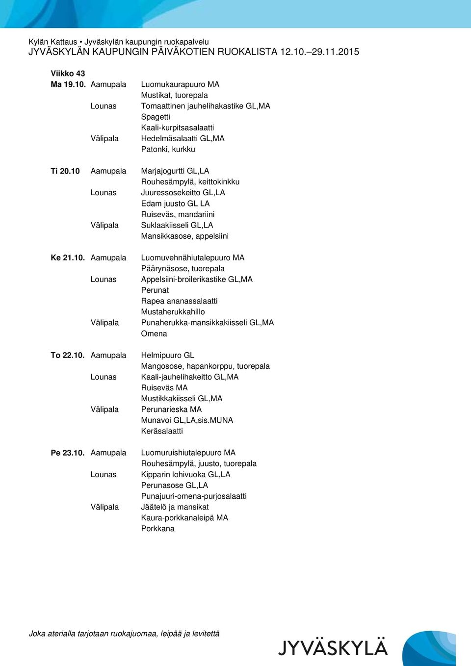 10. Aamupala Luomuvehnähiutalepuuro MA Päärynäsose, tuorepala Appelsiini-broilerikastike GL,MA Rapea ananassalaatti Mustaherukkahillo Punaherukka-mansikkakiisseli GL,MA Helmipuuro GL Mangosose,