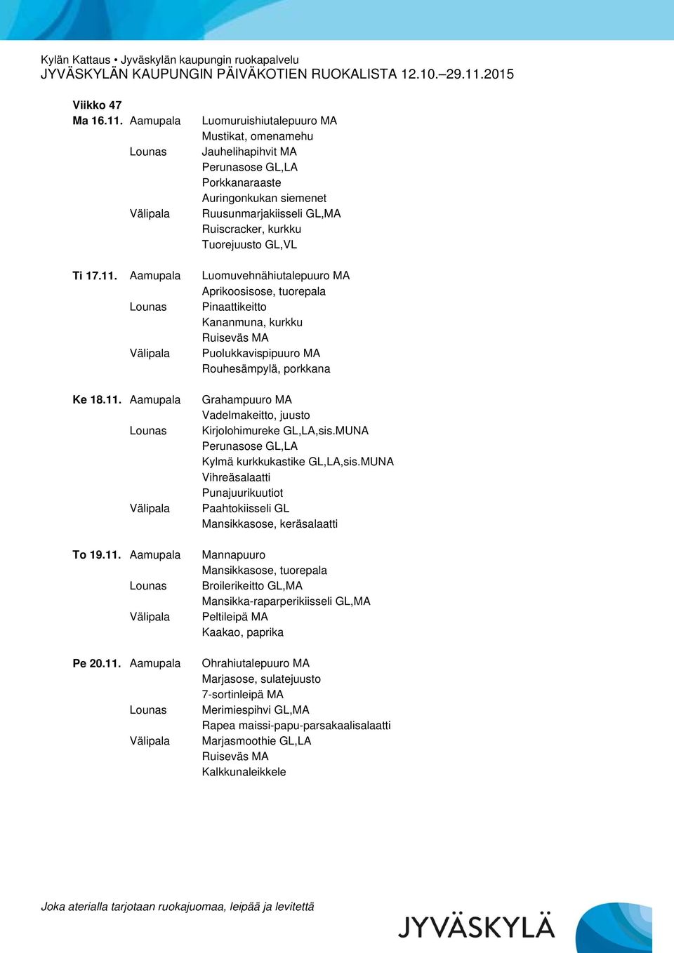 MUNA Vihreäsalaatti Punajuurikuutiot Paahtokiisseli GL Mansikkasose, keräsalaatti Mannapuuro Mansikkasose, tuorepala Broilerikeitto GL,MA Mansikka-raparperikiisseli GL,MA Peltileipä MA Kaakao,