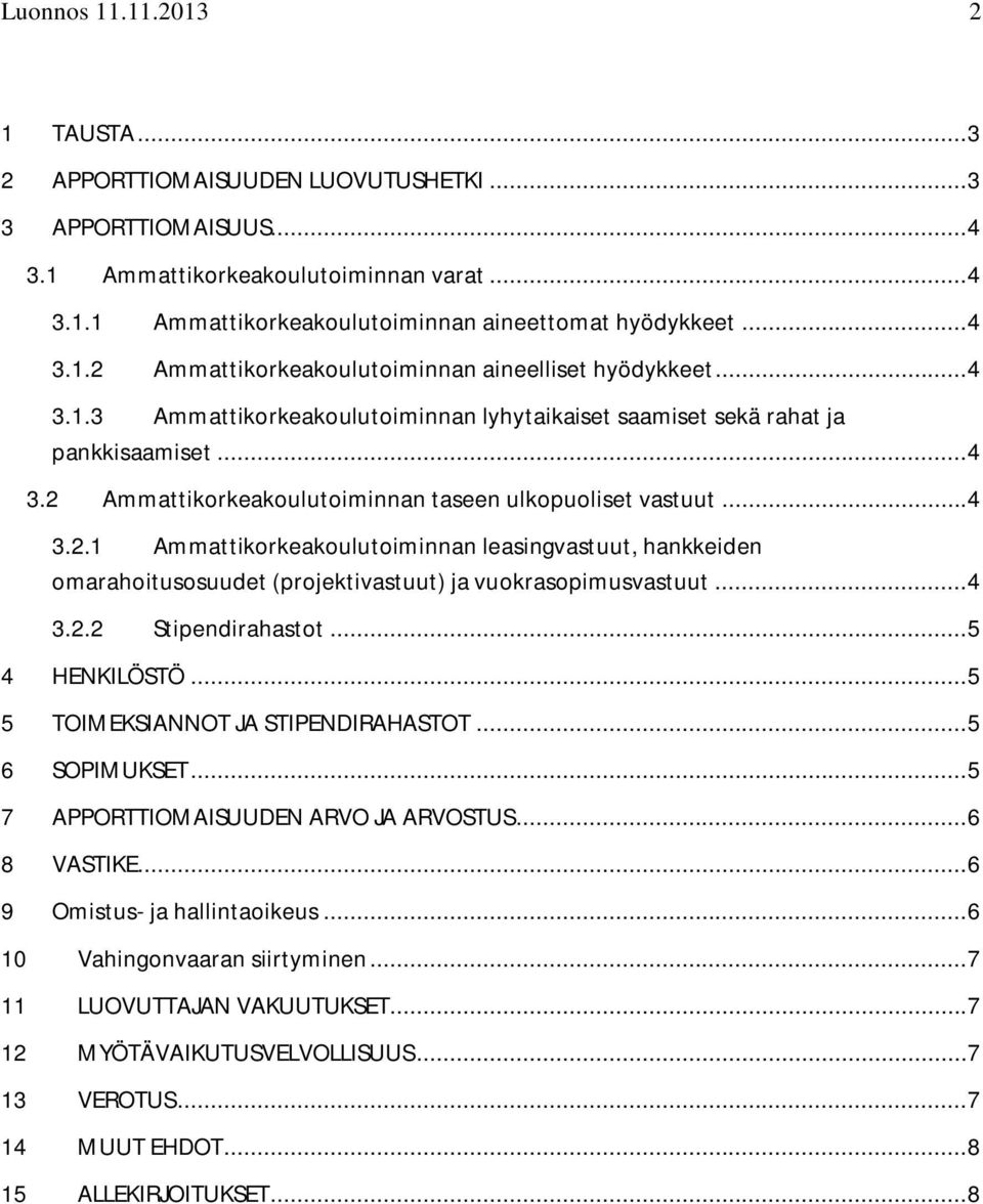 .. 4 3.2.1 Ammattikorkeakoulutoiminnan leasingvastuut, hankkeiden omarahoitusosuudet (projektivastuut) ja vuokrasopimusvastuut... 4 3.2.2 Stipendirahastot... 5 4 HENKILÖSTÖ.