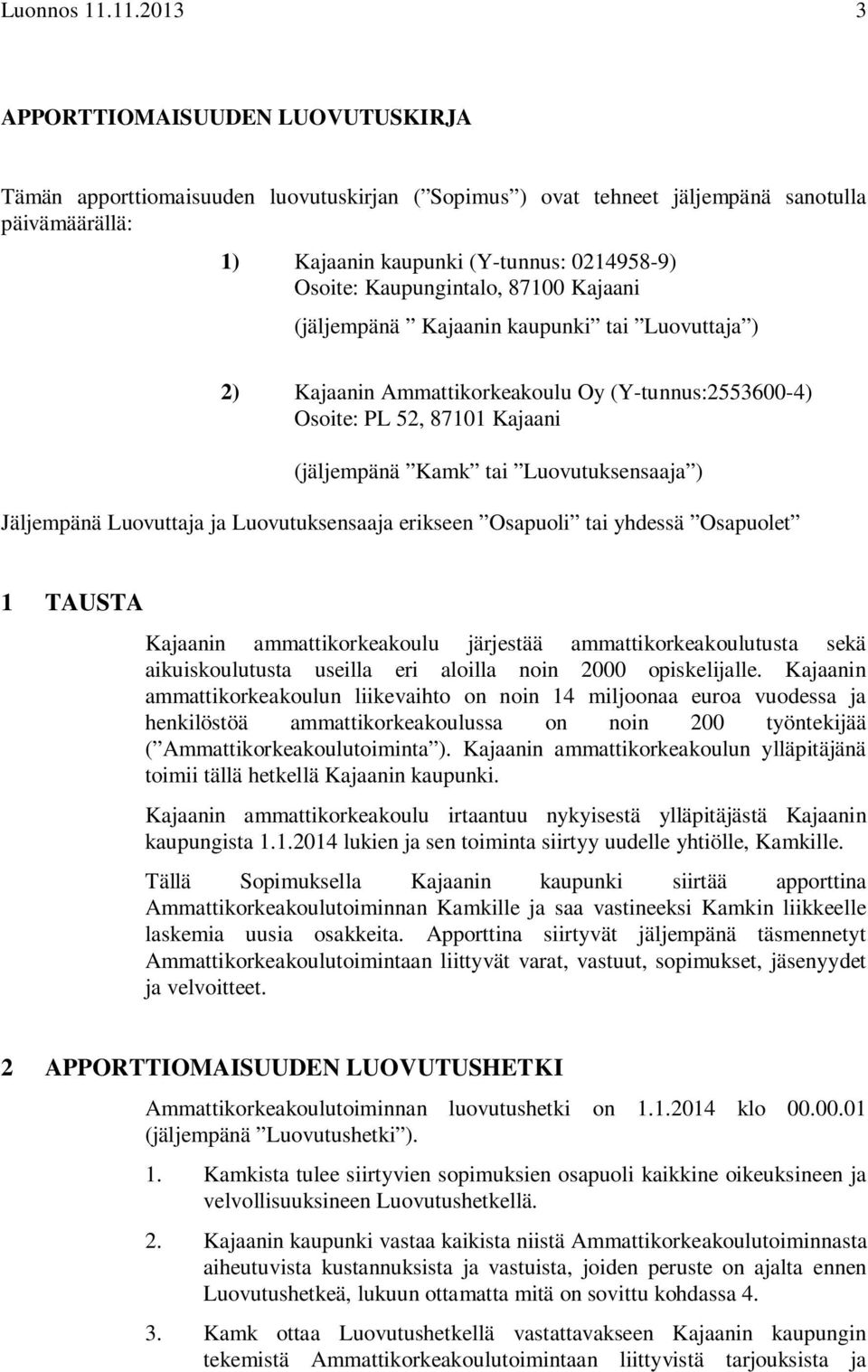 Kaupungintalo, 87100 Kajaani (jäljempänä Kajaanin kaupunki tai Luovuttaja ) 2) Kajaanin Ammattikorkeakoulu Oy (Y-tunnus:2553600-4) Osoite: PL 52, 87101 Kajaani (jäljempänä Kamk tai Luovutuksensaaja )