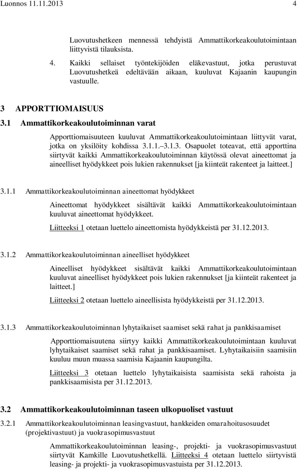 ] 3.1.1 Ammattikorkeakoulutoiminnan aineettomat hyödykkeet Aineettomat hyödykkeet sisältävät kaikki Ammattikorkeakoulutoimintaan kuuluvat aineettomat hyödykkeet.