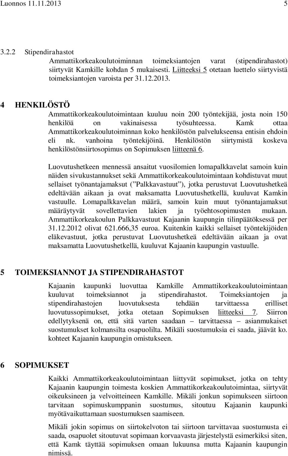 4 HENKILÖSTÖ Ammattikorkeakoulutoimintaan kuuluu noin 200 työntekijää, josta noin 150 henkilöä on vakinaisessa työsuhteessa.