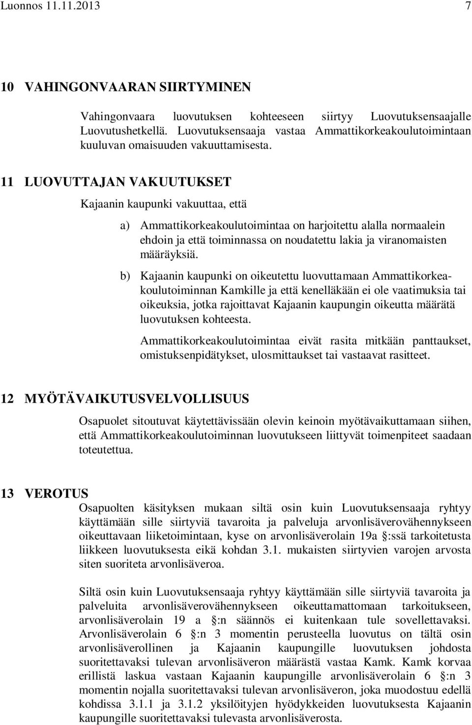 11 LUOVUTTAJAN VAKUUTUKSET Kajaanin kaupunki vakuuttaa, että a) Ammattikorkeakoulutoimintaa on harjoitettu alalla normaalein ehdoin ja että toiminnassa on noudatettu lakia ja viranomaisten määräyksiä.