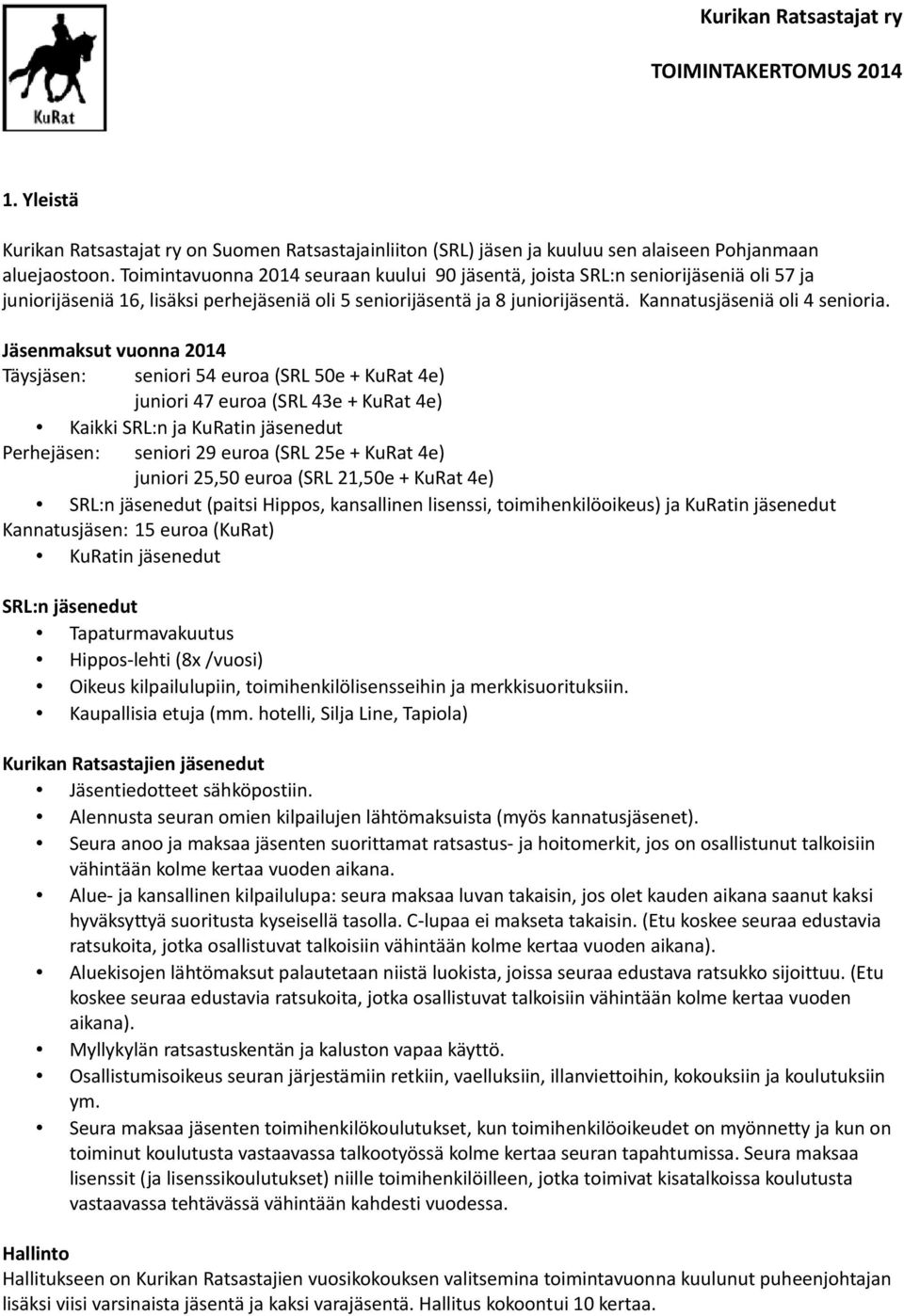 Jäsenmaksut vuonna 2014 Täysjäsen: seniori 54 euroa (SRL 50e + KuRat 4e) juniori 47 euroa (SRL 43e + KuRat 4e) Kaikki SRL:n ja KuRatin jäsenedut Perhejäsen: seniori 29 euroa (SRL 25e + KuRat 4e)