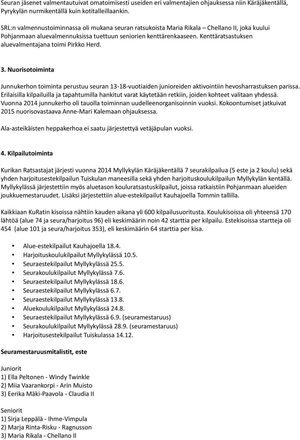 Kenttäratsastuksen aluevalmentajana toimi Pirkko Herd. 3. Nuorisotoiminta Junnukerhon toiminta perustuu seuran 13-18-vuotiaiden junioreiden aktivointiin hevosharrastuksen parissa.