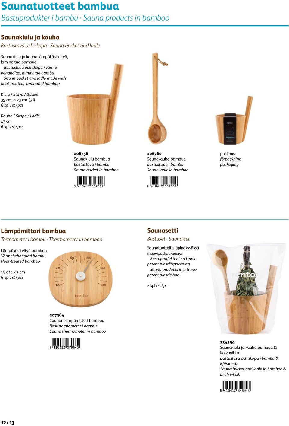 Kiulu / Stäva / Bucket 35 cm, ø 23 cm (5 l) Kauha / Skopa / Ladle 43 cm 206756 Saunakiulu bambua Bastustäva i bambu Sauna bucket in bamboo 206760 Saunakauha bambua Bastuskopa i bambu Sauna ladle in