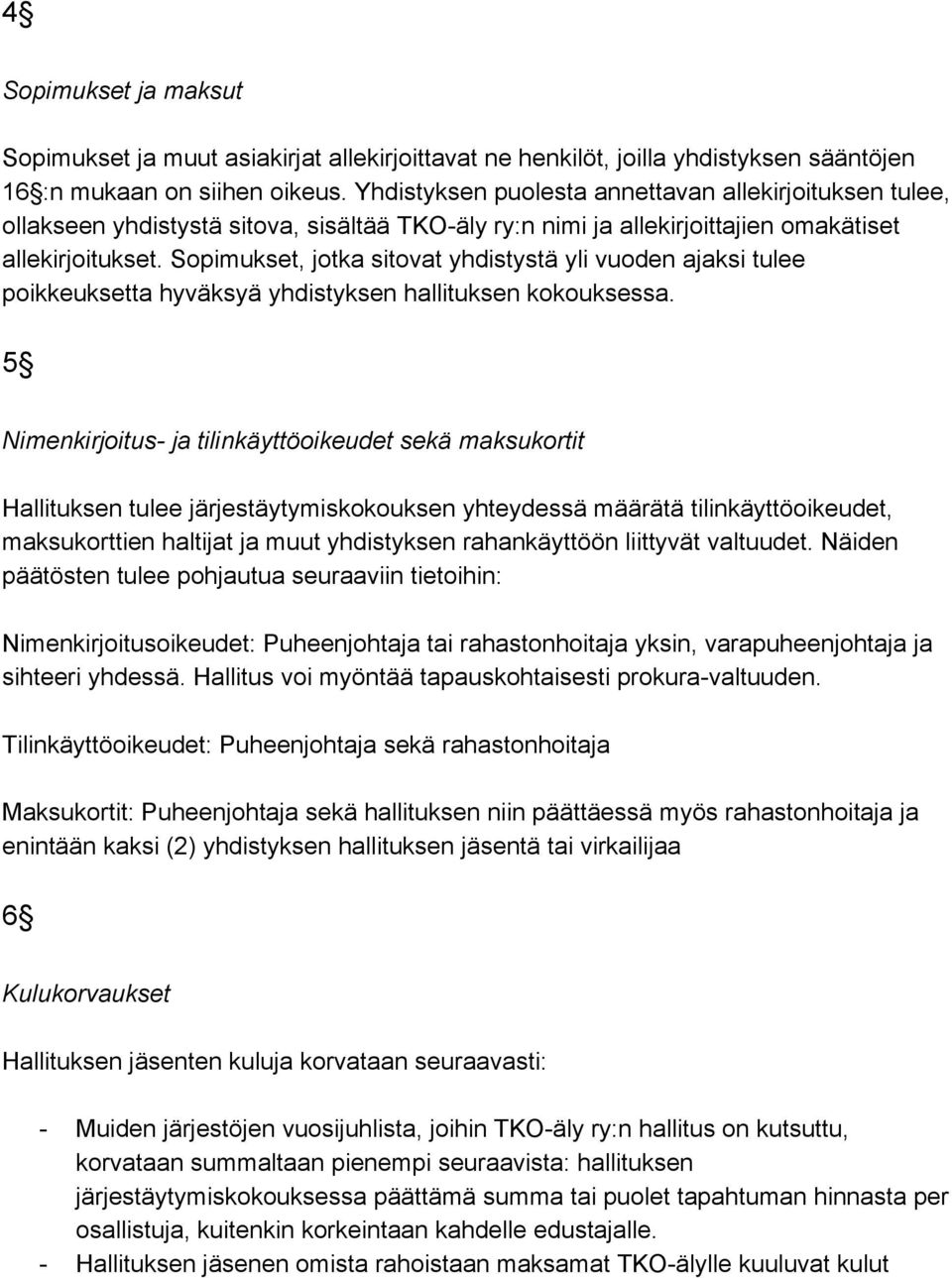 Sopimukset, jotka sitovat yhdistystä yli vuoden ajaksi tulee poikkeuksetta hyväksyä yhdistyksen hallituksen kokouksessa.