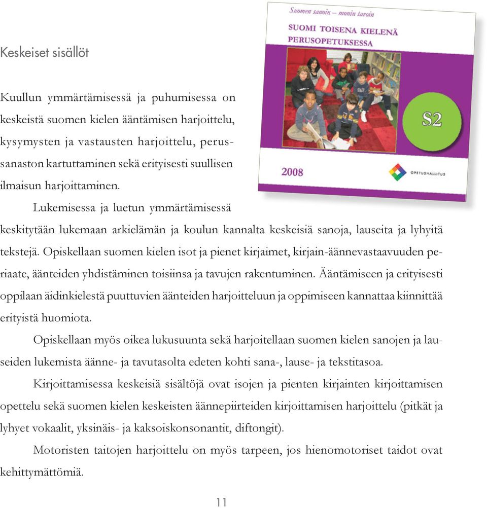 Opiskellaan suomen kielen isot ja pienet kirjaimet, kirjain-äännevastaavuuden periaate, äänteiden yhdistäminen toisiinsa ja tavujen rakentuminen.