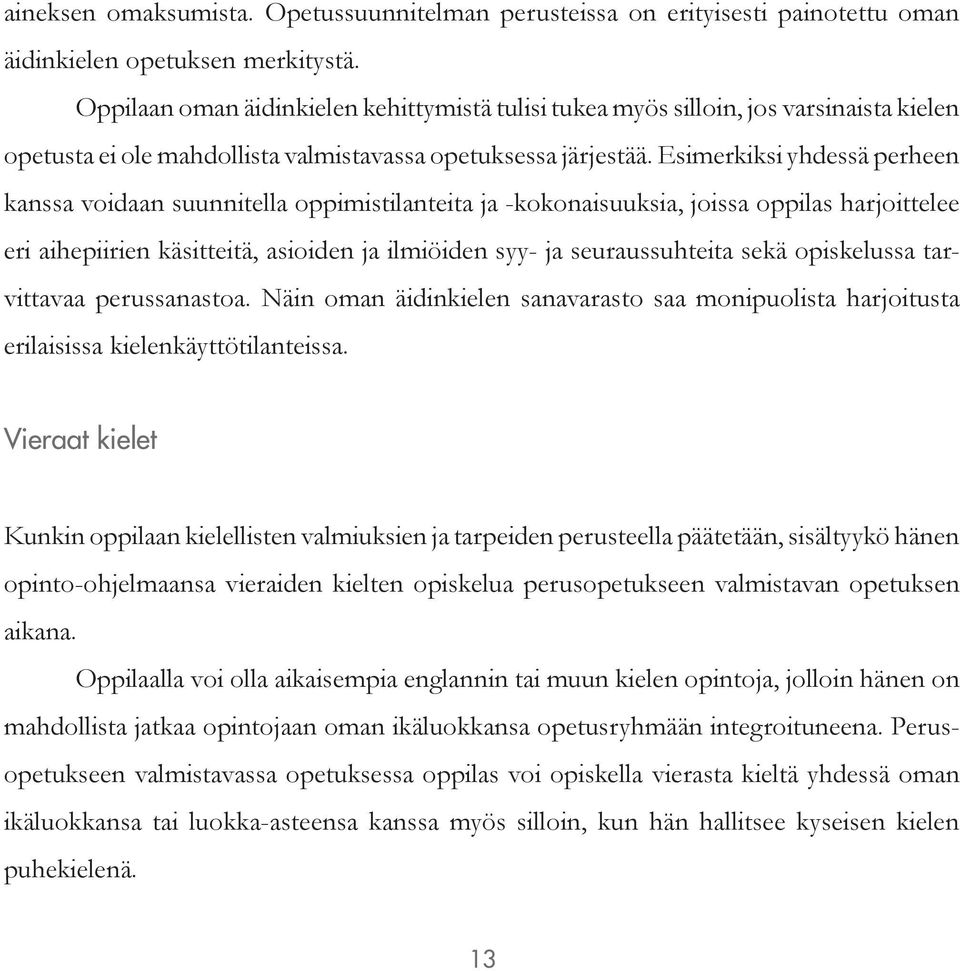 Esimerkiksi yhdessä perheen kanssa voidaan suunnitella oppimistilanteita ja -kokonaisuuksia, joissa oppilas harjoittelee eri aihepiirien käsitteitä, asioiden ja ilmiöiden syy- ja seuraussuhteita sekä