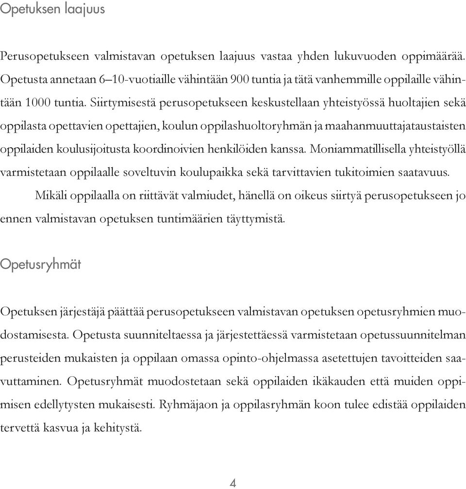 Siirtymisestä perusopetukseen keskustellaan yhteistyössä huoltajien sekä oppilasta opettavien opettajien, koulun oppilashuoltoryhmän ja maahanmuuttajataustaisten oppilaiden koulusijoitusta