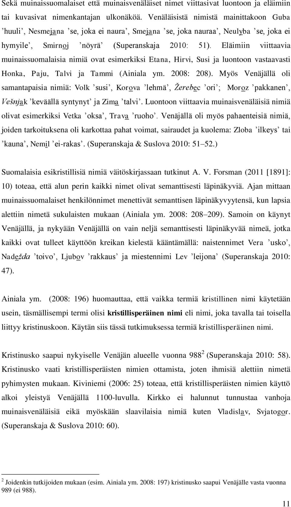 Eläimiin viittaavia muinaissuomalaisia nimiä ovat esimerkiksi Etana, Hirvi, Susi ja luontoon vastaavasti Honka, Paju, Talvi ja Tammi (Ainiala ym. 2008: 208).