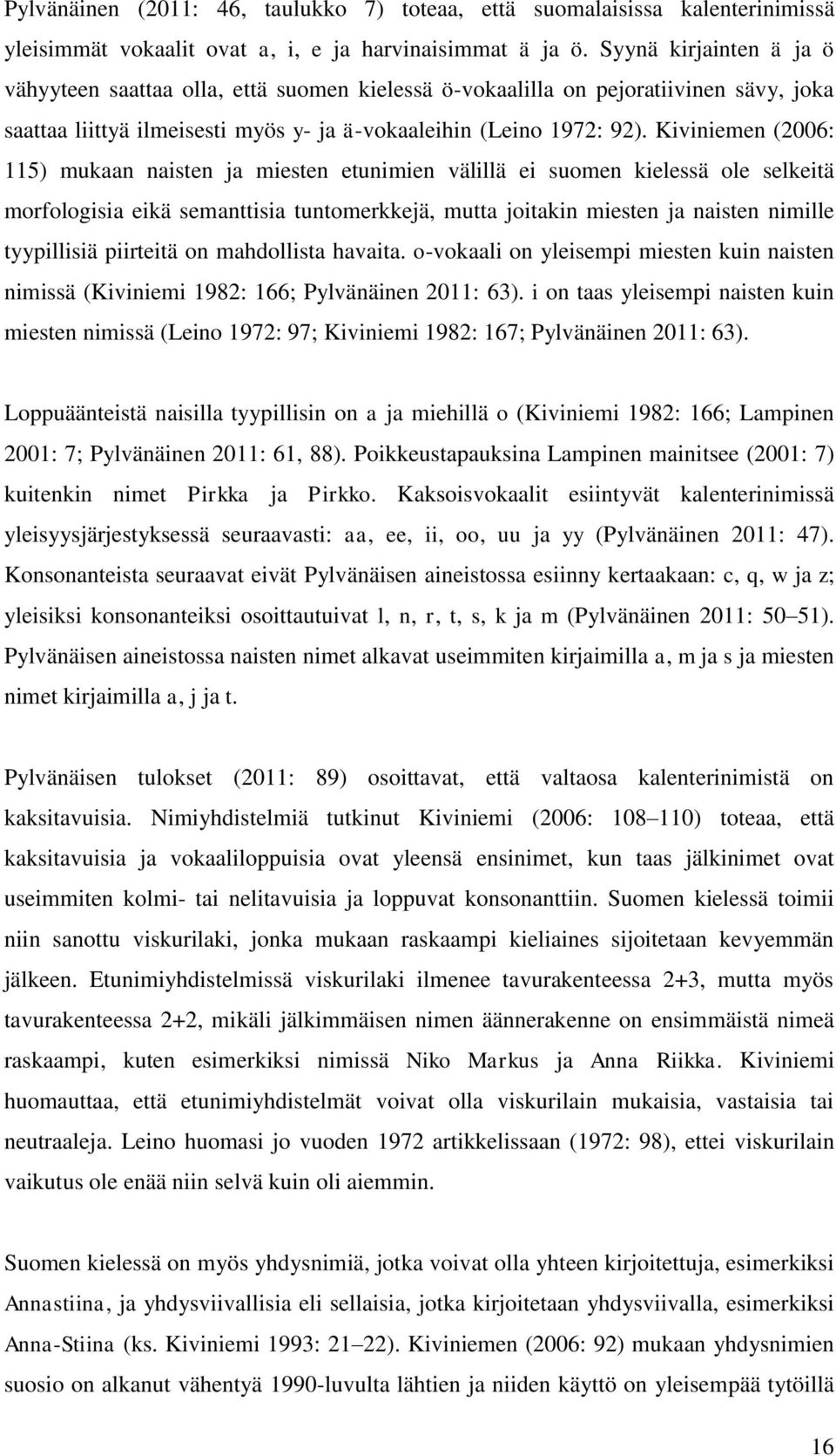 Kiviniemen (2006: 115) mukaan naisten ja miesten etunimien välillä ei suomen kielessä ole selkeitä morfologisia eikä semanttisia tuntomerkkejä, mutta joitakin miesten ja naisten nimille tyypillisiä