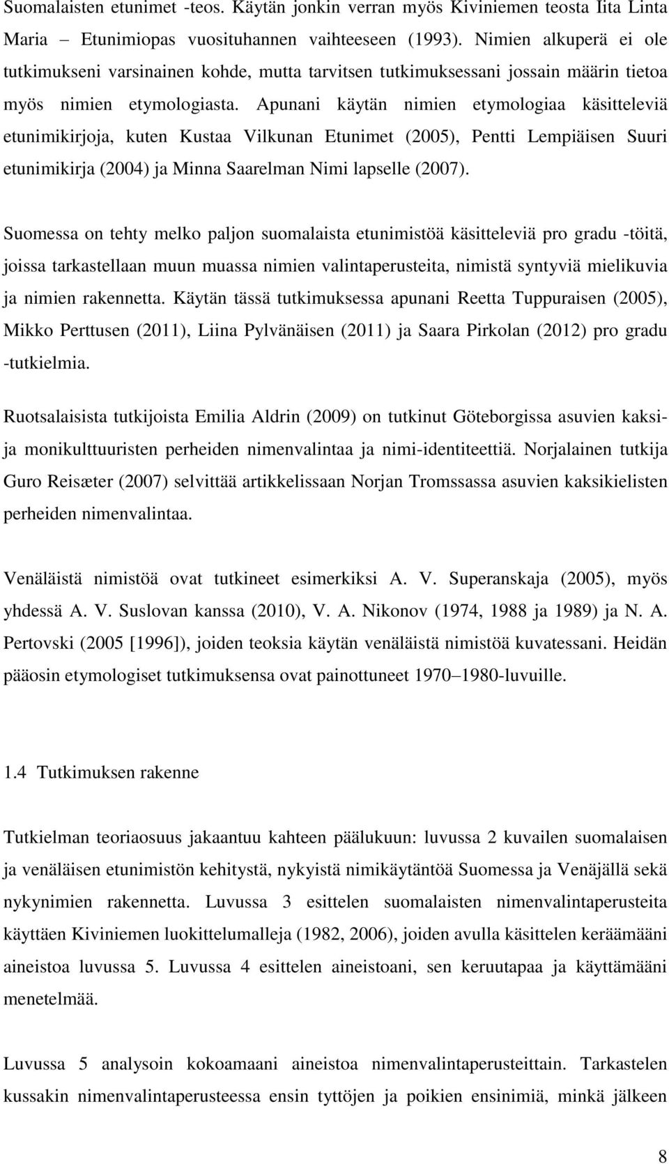 Apunani käytän nimien etymologiaa käsitteleviä etunimikirjoja, kuten Kustaa Vilkunan Etunimet (2005), Pentti Lempiäisen Suuri etunimikirja (2004) ja Minna Saarelman Nimi lapselle (2007).