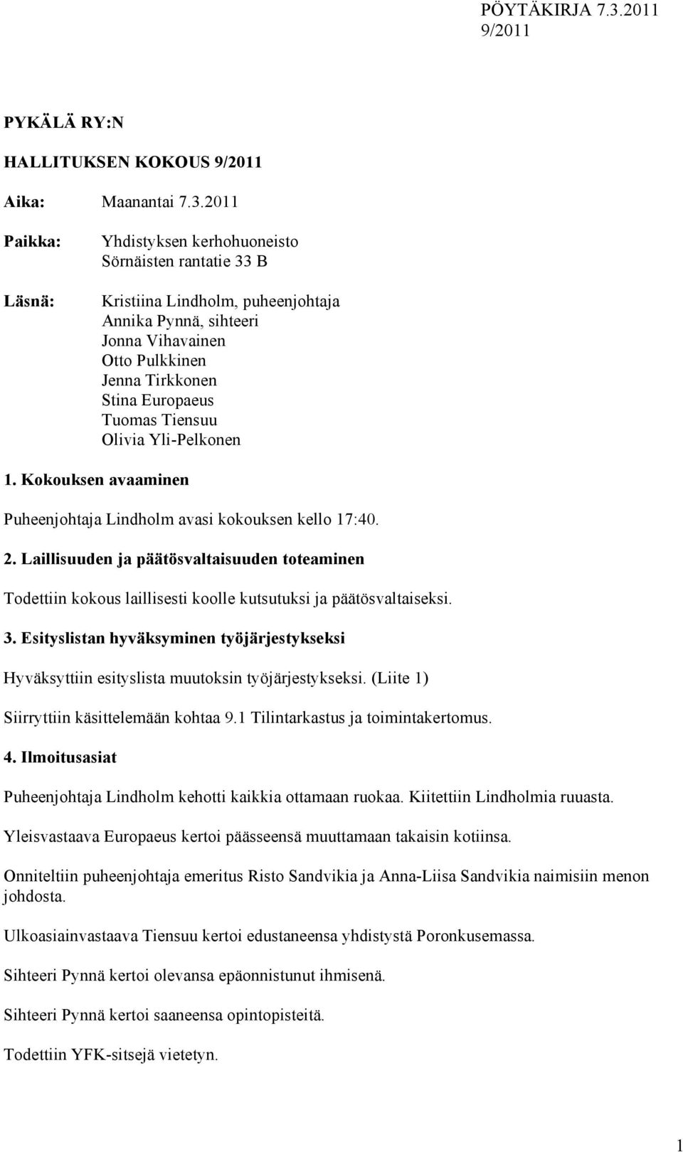 Tiensuu Olivia Yli-Pelkonen 1. Kokouksen avaaminen Puheenjohtaja Lindholm avasi kokouksen kello 17:40. 2.