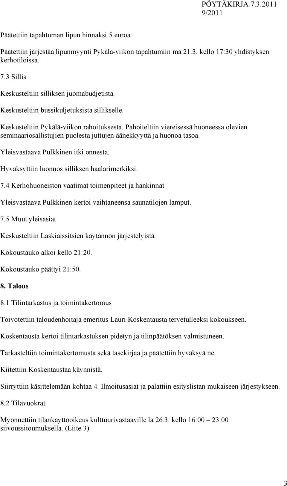 Pahoiteltiin viereisessä huoneessa olevien seminaariosallistujien puolesta juttujen äänekkyyttä ja huonoa tasoa. Yleisvastaava Pulkkinen itki onnesta. Hyväksyttiin luonnos silliksen haalarimerkiksi.