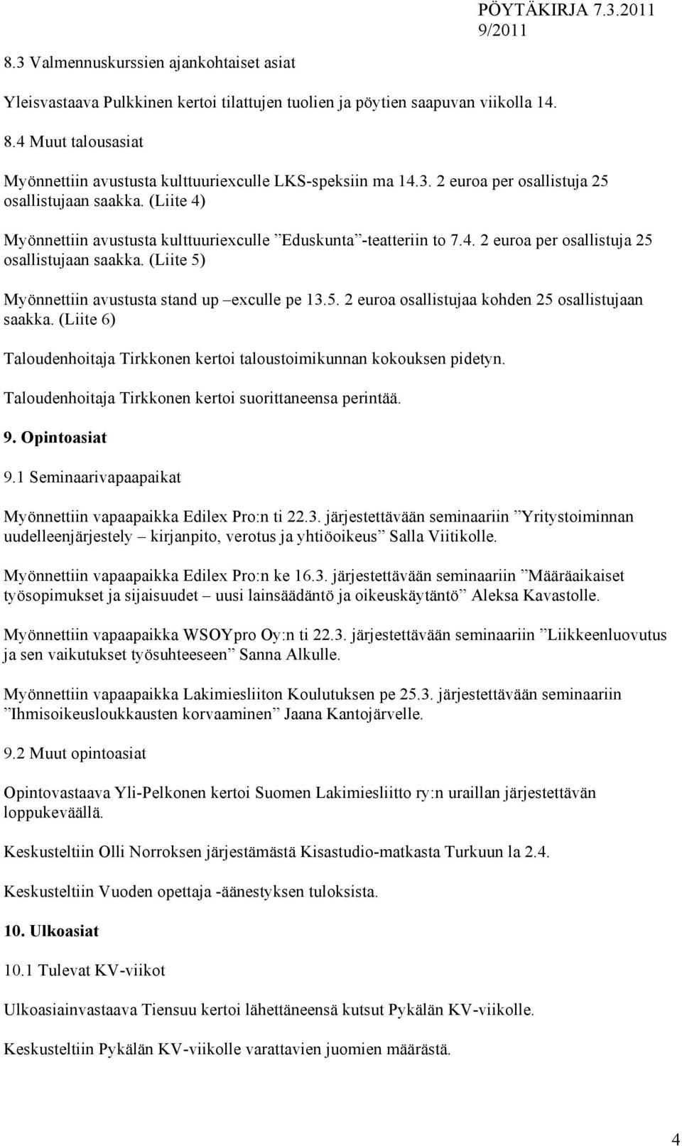 (Liite 4) Myönnettiin avustusta kulttuuriexculle Eduskunta -teatteriin to 7.4. 2 euroa per osallistuja 25 osallistujaan saakka. (Liite 5) Myönnettiin avustusta stand up exculle pe 13.5. 2 euroa osallistujaa kohden 25 osallistujaan saakka.