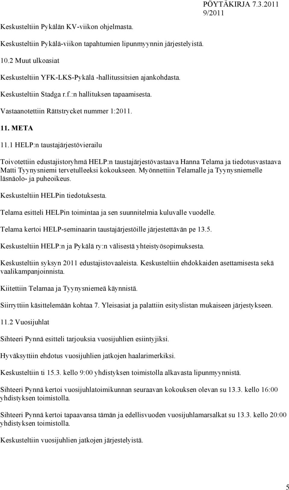 1 HELP:n taustajärjestövierailu Toivotettiin edustajistoryhmä HELP:n taustajärjestövastaava Hanna Telama ja tiedotusvastaava Matti Tyynysniemi tervetulleeksi kokoukseen.