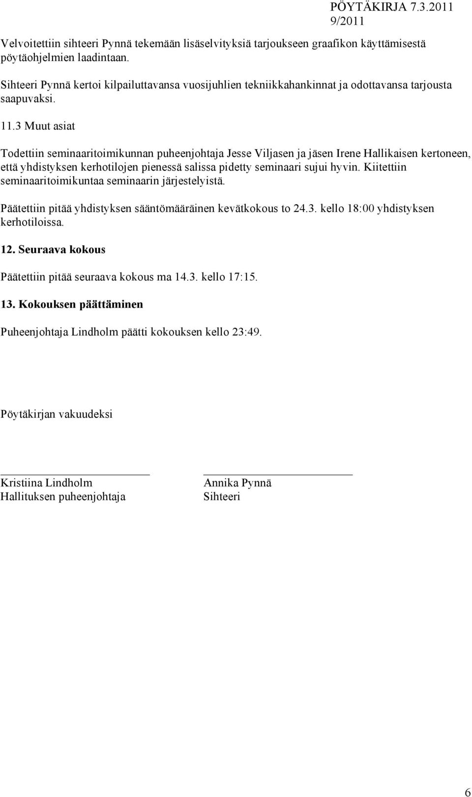 3 Muut asiat Todettiin seminaaritoimikunnan puheenjohtaja Jesse Viljasen ja jäsen Irene Hallikaisen kertoneen, että yhdistyksen kerhotilojen pienessä salissa pidetty seminaari sujui hyvin.