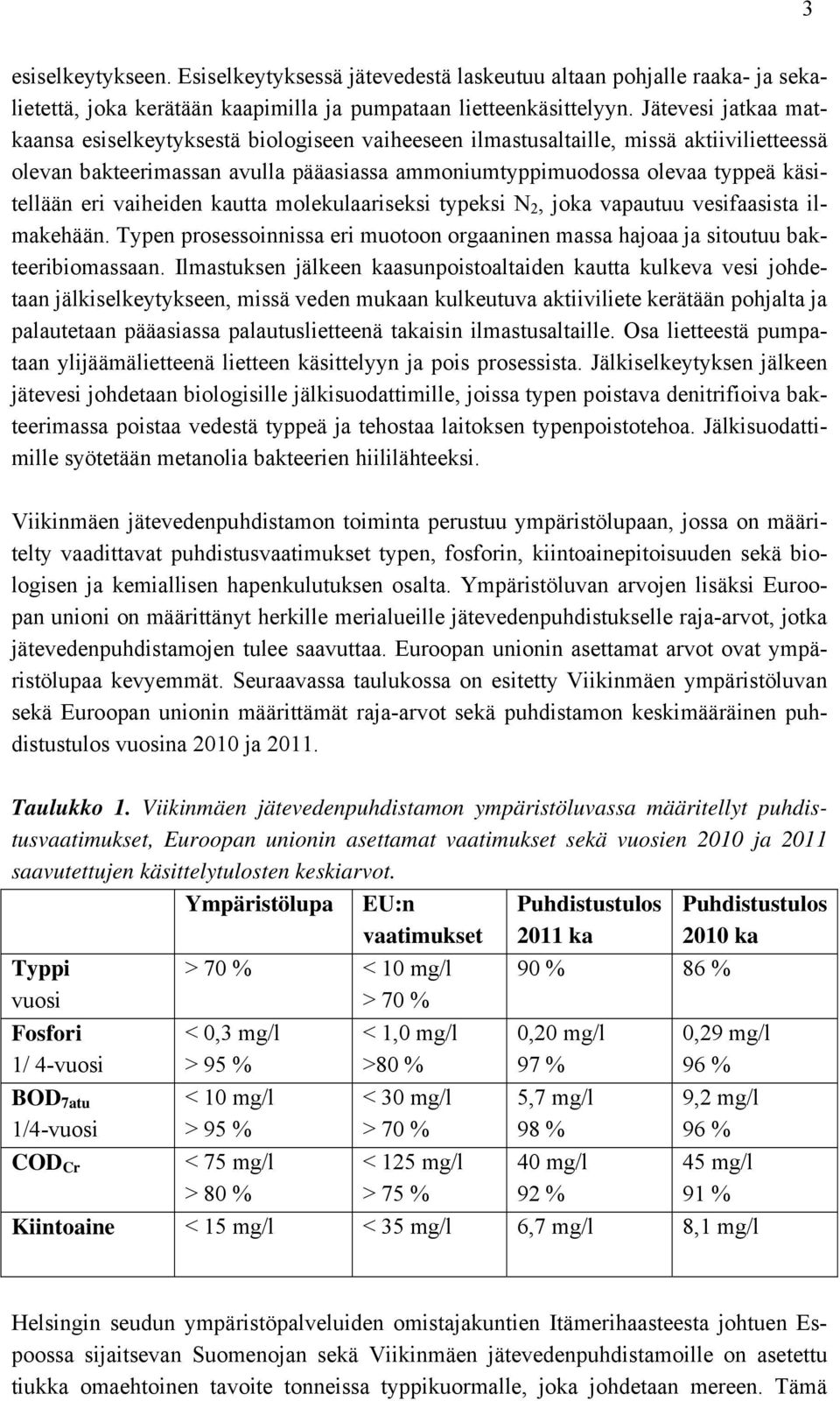 eri vaiheiden kautta molekulaariseksi typeksi N, joka vapautuu vesifaasista ilmakehään. Typen prosessoinnissa eri muotoon orgaaninen massa hajoaa ja sitoutuu bakteeribiomassaan.